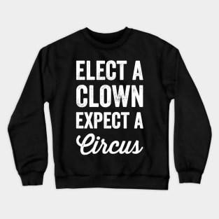 Elect a clown expect a circus Crewneck Sweatshirt